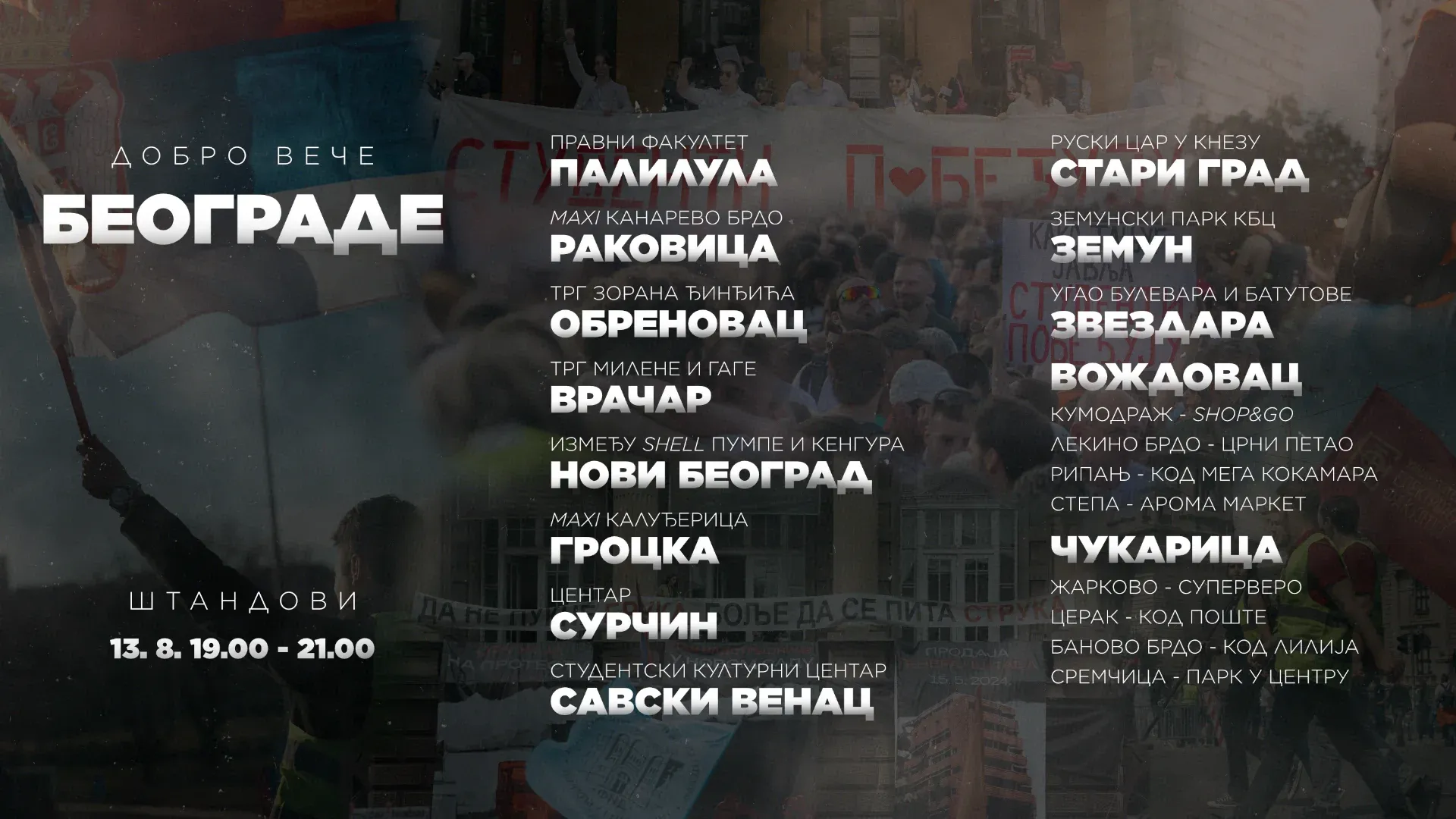 Добро вече Београде Палилула - Правни Раковица - MAXI на Канаревом брду Обреновац - Трг Зорана Ђинђића Врачар - Трг Милене и Гаге Нови Београд - Између Shell пумпе и Кенгур књижаре Гроцка - MAXI у Калуђерици Сурчин - центар Савски венац - СКЦ Земун - Земунски парк КБЦ Стари град - Кнез Михаилова, код Руског цара Звездара - угао Батутове и Булевара Вождовац: Кумодраж - Shop&Go Рипањ - код Кокамаре Степа - Арома маркет Лекино брдо - код Црног петла Чукарица: Жарково - код Вера Церак - код Поште Баново брдо - код Лилија Сремчица - парк у центру